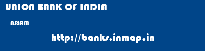 UNION BANK OF INDIA  ASSAM     banks information 